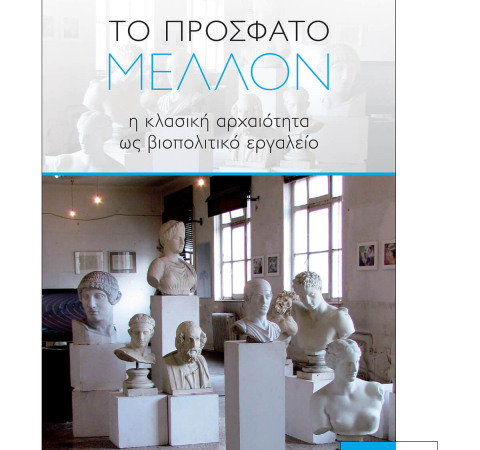 «ΤΟ ΠΡΟΣΦΑΤΟ ΜΕΛΛΟΝ - Η ΚΛΑΣΙΚΗ ΑΡΧΑΙΟΤΗΤΑ ΩΣ ΒΙΟΠΟΛΙΤΙΚΟ ΕΡΓΑΛΕΙΟ»